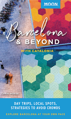 Moon Barcelona & Beyond: With Catalonia: Day Trips, Local Spots, Strategies to Avoid Crowds - Carol Moran