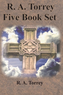 R. A. Torrey Five Book Set - How To Pray, The Person and Work of The Holy Spirit, How to Bring Men to Christ,: How to Succeed in The Christian Life, T - R. A. Torrey