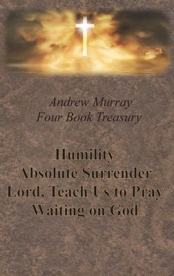 Andrew Murray Four Book Treasury - Humility; Absolute Surrender; Lord, Teach Us to Pray; and Waiting on God - Andrew Murray