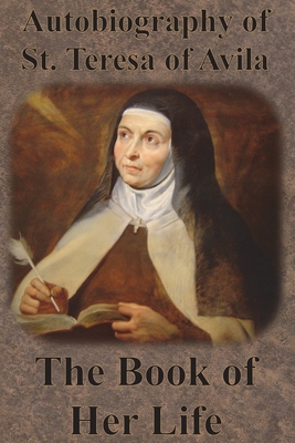 Autobiography of St. Teresa of Avila - The Book of Her Life - St Teresa Of Avila