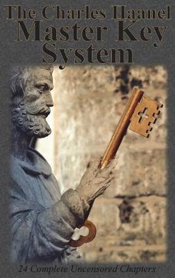 The Charles Haanel Master Key System: 24 Complete Uncensored Chapters - Charles F. Haanel