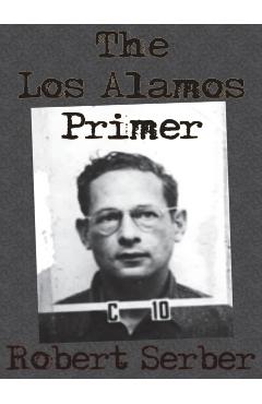 The Los Alamos Primer - Robert Serber
