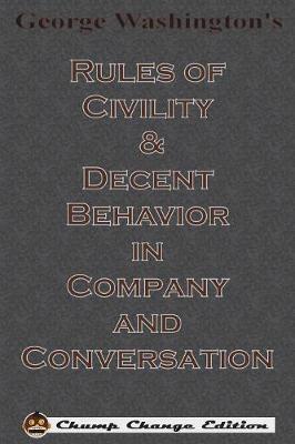 George Washington's Rules of Civility & Decent Behavior in Company and Conversation (Chump Change Edition) - George Washington