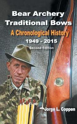 Bear Archery Traditional Bows: A Chronological History - Jorge L. Coppen