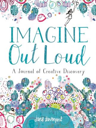Imagine Out Loud: A Journal of Creative Discovery - Jane Davenport
