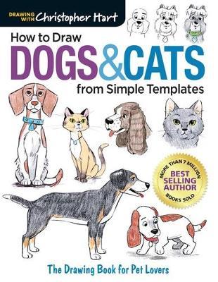How to Draw Dogs & Cats from Simple Templates: The Drawing Book for Pet Lovers - Christopher Hart