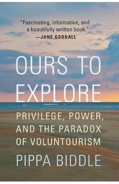 Ours to Explore: Privilege, Power, and the Paradox of Voluntourism - Pippa Biddle