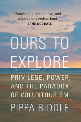 Ours to Explore: Privilege, Power, and the Paradox of Voluntourism - Pippa Biddle