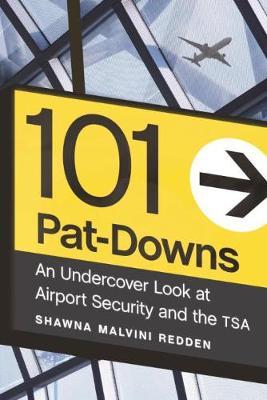 101 Pat-Downs: An Undercover Look at Airport Security and the Tsa - Shawna Malvini Redden