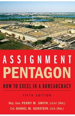 Assignment: Pentagon: How to Excel in a Bureaucracy - Maj Gen Perry M. Smith