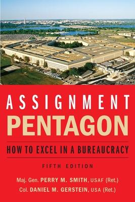 Assignment: Pentagon: How to Excel in a Bureaucracy - Maj Gen Perry M. Smith