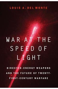 Poza produsului War at the Speed of Light: Directed-Energy Weapons and the Future of Twenty-First-Century Warfare - Louis A. Del Monte