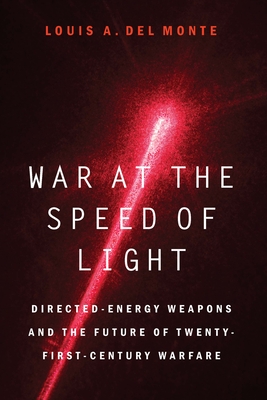 War at the Speed of Light: Directed-Energy Weapons and the Future of Twenty-First-Century Warfare - Louis A. Del Monte