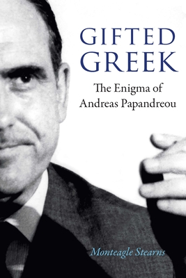 Gifted Greek: The Enigma of Andreas Papandreou - Monteagle Stearns