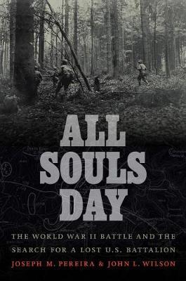 All Souls Day: The World War II Battle and the Search for a Lost U.S. Battalion - Joseph M. Pereira