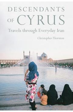Poza produsului Descendants of Cyrus: Travels Through Everyday Iran - Christopher Thornton