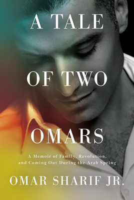 A Tale of Two Omars: A Memoir of Family, Revolution, and Coming Out During the Arab Spring - Omar Sharif
