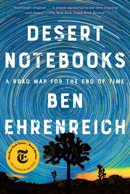 Desert Notebooks: A Road Map for the End of Time - Ben Ehrenreich