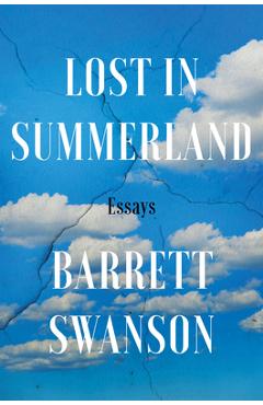 Poza produsului Lost in Summerland: Essays - Barrett Swanson