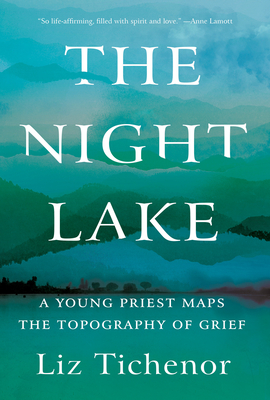 The Night Lake: A Young Priest Maps the Topography of Grief - Liz Tichenor