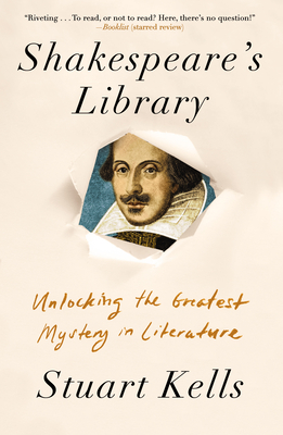 Shakespeare's Library: Unlocking the Greatest Mystery in Literature - Stuart Kells