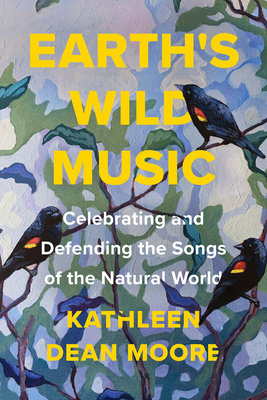 Earth's Wild Music: Celebrating and Defending the Songs of the Natural World - Kathleen Dean Moore