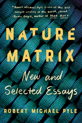 Nature Matrix: New and Selected Essays - Robert Michael Pyle