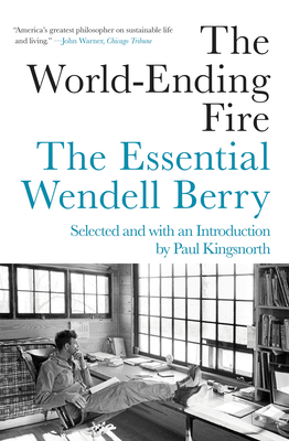 The World-Ending Fire: The Essential Wendell Berry - Wendell Berry