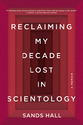 Reclaiming My Decade Lost in Scientology: A Memoir - Sands Hall
