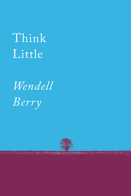 Think Little: Essays - Wendell Berry