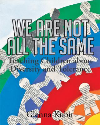 We Are Not All the Same: Teaching Children about Diversity and Tolerance - Glenna Kubit