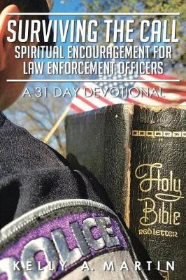 Surviving the Call: Spiritual Encouragement for Law Enforcement Officers: A 31 Day Devotional - Kelly A. Martin