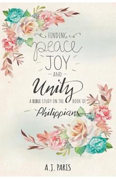Coperta cărții 'Finding Peace, Joy and Unity: A Bible Study on the Book of Philippians - A. J. Paris'