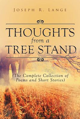 Thoughts from a Tree Stand: The Complete Collection of Poems and Short Stories - Joseph R. Lange
