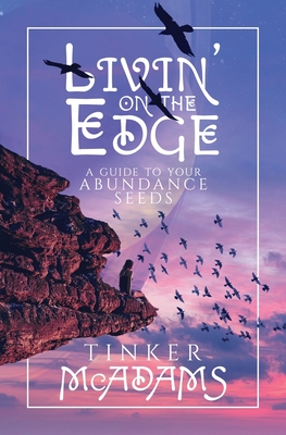 Livin' on the Edge: A Guide to Your Abundance Seeds - Tinker Mcadams