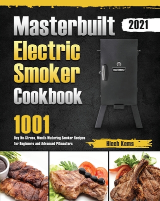 Masterbuilt Electric Smoker Cookbook 2021: 1001-Day No-Stress, Mouth-Watering Smoker Recipes for Beginners and Advanced Pitmasters - Hiech Kems