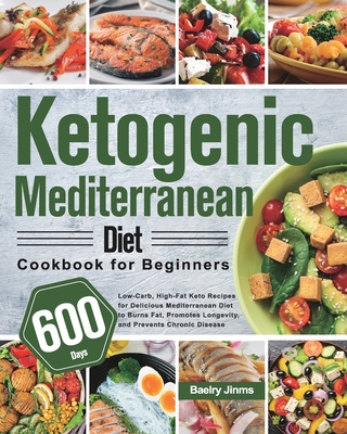 Ketogenic Mediterranean Diet Cookbook for Beginners: 600-Day Low-Carb, High-Fat Keto Recipes for Delicious Mediterranean Diet to Burns Fat, Promotes L - Baelry Jinms