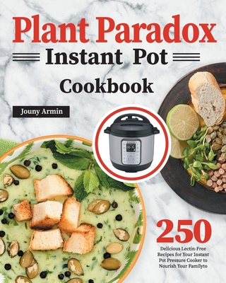 Plant Paradox Instant Pot Cookbook: 250 Delicious Lectin-Free Recipes for Your Instant Pot Pressure Cooker to Nourish Your Familyto - Zouny Almine