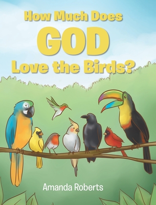 How Much Does God Love the Birds? - Amanda Roberts
