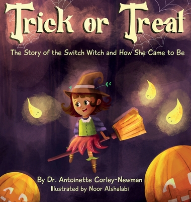 Trick or Treat: The Story of the Switch Witch and How She Came to Be - Antoinette Corley-newman