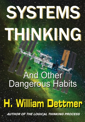 Systems Thinking - And Other Dangerous Habits - H. William Dettmer