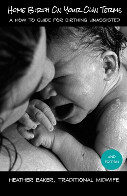 Home Birth On Your Own Terms - Heather Baker