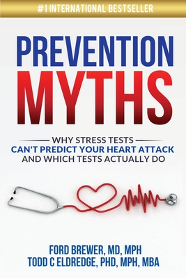 Prevention Myths: Why Stress Tests Can't Predict Your Heart Attack and Which Tests Actually Do - Todd C. Eldredge