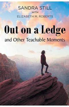 Coperta cărții 'Out on a Ledge and Other Teachable Moments - Sandra Still'