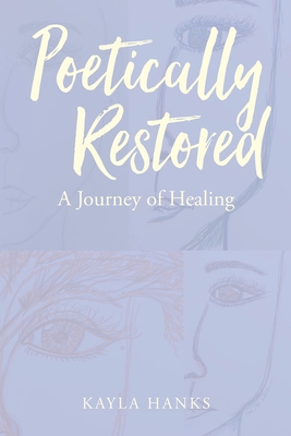 Poetically Restored: A Journey of Healing - Kayla Hanks