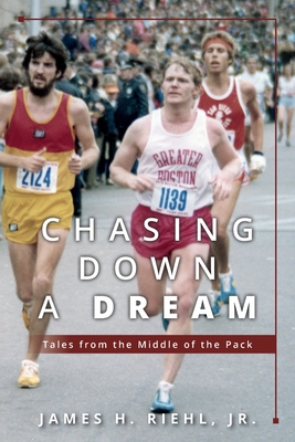 Chasing Down A Dream: Tales from the Middle of the Pack - James H. Riehl