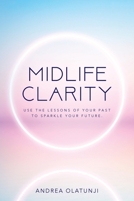 Midlife Clarity: Use the lessons of your past to sparkle your future. - Andrea Olatunji