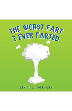 Poza produsului The Worst Fart I Ever Farted - Benito J. Rodriguez