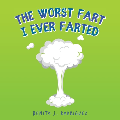The Worst Fart I Ever Farted - Benito J. Rodriguez