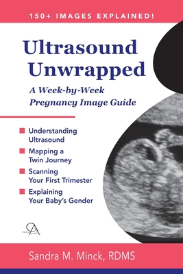 Ultrasound Unwrapped: A Week-by-Week Pregnancy Image Guide - Sandra M. Minck Rdms